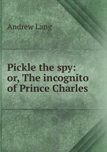 Pickle the spy: or, The incognito of Prince Charles