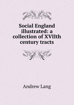 Social England illustrated: a collection of XVIIth century tracts
