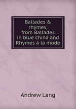 Ballades & rhymes, from Ballades in blue china and Rhymes  la mode