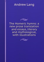 The Homeric hymns: a new prose translation and essays, literary and mythological, with illustrations