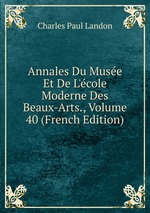Annales Du Muse Et De L`cole Moderne Des Beaux-Arts., Volume 40 (French Edition)