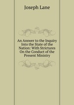 An Answer to the Inquiry Into the State of the Nation: With Strictures On the Conduct of the Present Ministry