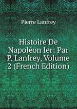 Histoire De Napolon Ier: Par P. Lanfrey, Volume 2 (French Edition)