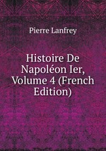 Histoire De Napolon Ier, Volume 4 (French Edition)