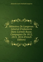 Mmoires De Langeron: Gnral D`infanterie Dans L`arme Russe. Campagnes De 1812, 1813, 1814 (French Edition)