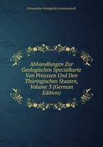 Abhandlungen Zur Geologischen Specialkarte Von Preussen Und Den Thringischen Staaten, Volume 3 (German Edition)