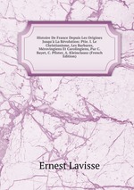 Histoire De France Depuis Les Origines Jusqu` La Rvolution: Ptie. I. Le Christianisme, Les Barbares, Mrovingiens Et Carolingiens, Par C. Bayet, C. Pfister, A. Kleinclausz (French Edition)