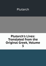Plutarch`s Lives: Translated from the Original Greek, Volume 3
