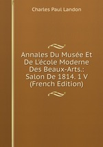 Annales Du Muse Et De L`cole Moderne Des Beaux-Arts.: Salon De 1814. 1 V (French Edition)