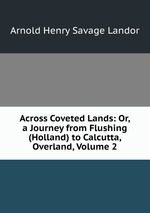 Across Coveted Lands: Or, a Journey from Flushing (Holland) to Calcutta, Overland, Volume 2