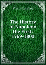 The History of Napoleon the First: 1769-1800