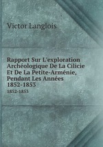 Rapport Sur L`exploration Archologique De La Cilicie Et De La Petite-Armnie, Pendant Les Annes. 1852-1853