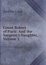 Count Robert of Paris: And the Surgeon`s Daughter, Volume 2