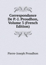 Correspondance De P.-J. Proudhon, Volume 3 (French Edition)