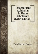T. Macci Plauti Aulularia: In Usum Scholarum (Latin Edition)