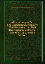 Abhandlungen Zur Geologischen Specialkarte Von Preussen Und Den Thringischen Staaten, Issues 17-18 (German Edition)
