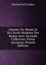 Annales Du Muse Et De L`cole Moderne Des Beaux-Arts: Seconde Collection. Partie Ancienne (French Edition)