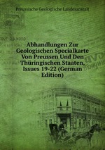 Abhandlungen Zur Geologischen Specialkarte Von Preussen Und Den Thringischen Staaten, Issues 19-22 (German Edition)