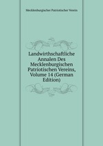 Landwirthschaftliche Annalen Des Mecklenburgischen Patriotischen Vereins, Volume 14 (German Edition)