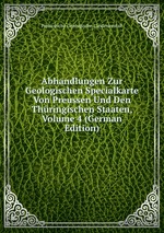 Abhandlungen Zur Geologischen Specialkarte Von Preussen Und Den Thringischen Staaten, Volume 4 (German Edition)
