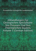 Abhandlungen Zur Geologischen Specialkarte Von Preussen Und Den Thringischen Staaten, Volume 5 (German Edition)