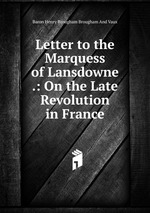 Letter to the Marquess of Lansdowne .: On the Late Revolution in France