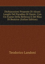 Dichiarazioni Proposte Di Alcuni Luoghi Del Paradiso Di Dante: Con Un Esame Della Bellezza E Del Riso Di Beatrice (Italian Edition)
