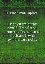 The system of the world. Translated from the French, and elucidated, with explanatory notes