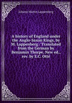 A history of England under the Anglo-Saxon Kings, by M. Lappenberg / Translated from the German by Benjamin Thorpe. New ed., rev. by E.C. Ott