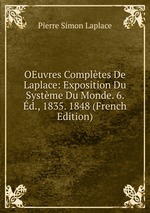 OEuvres Compltes De Laplace: Exposition Du Systme Du Monde. 6. d., 1835. 1848 (French Edition)