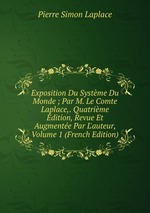Exposition Du Systme Du Monde ; Par M. Le Comte Laplace,. Quatrime dition, Revue Et Augmente Par L`auteur, Volume 1 (French Edition)