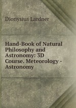 Hand-Book of Natural Philosophy and Astronomy: 3D Course. Meteorology - Astronomy