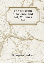 The Museum of Science and Art, Volumes 5-6