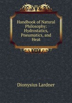 Handbook of Natural Philosophy: Hydrostatics, Pneumatics, and Heat