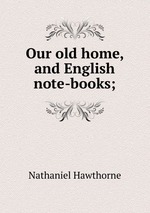 Our old home, and English note-books;