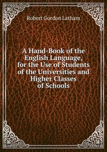 A Hand-Book of the English Language, for the Use of Students of the Universities and Higher Classes of Schools