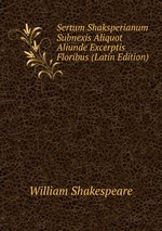 Sertum Shaksperianum Subnexis Aliquot Aliunde Excerptis Floribus (Latin Edition)