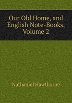 Our Old Home, and English Note-Books, Volume 2
