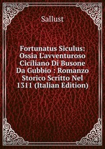 Fortunatus Siculus: Ossia L`avventuroso Ciciliano Di Busone Da Gubbio : Romanzo Storico Scritto Nel 1311 (Italian Edition)