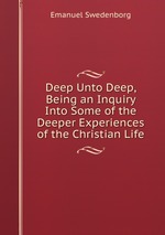 Deep Unto Deep, Being an Inquiry Into Some of the Deeper Experiences of the Christian Life