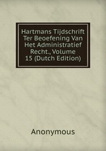 Hartmans Tijdschrift Ter Beoefening Van Het Administratief Recht., Volume 15 (Dutch Edition)