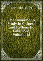 The Diamond: A Study in Chinese and Hellenistic Folk-Lore, Volume 15