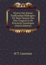 Proeve Van Kleine Taalkundige Bijdragen: Tot Beter Kennis Van Den Tongval in De Provincie Groningen (Dutch Edition)