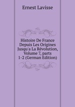 Histoire De France Depuis Les Origines Jusqu`a La Rvolution, Volume 7, parts 1-2 (German Edition)