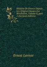 Histoire De France Depuis Les Origines Jusqu`a La Rvolution, Volume 8, part 1 (German Edition)