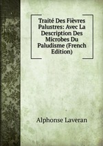 Trait Des Fivres Palustres: Avec La Description Des Microbes Du Paludisme (French Edition)