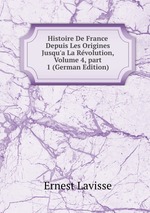 Histoire De France Depuis Les Origines Jusqu`a La Rvolution, Volume 4, part 1 (German Edition)