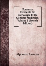 Nouveaux Elements De Pathologie Et De Clinique Medicales, Volume 1 (French Edition)