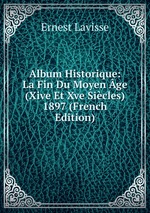 Album Historique: La Fin Du Moyen ge (Xive Et Xve Sicles) 1897 (French Edition)