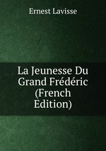 La Jeunesse Du Grand Frdric (French Edition)